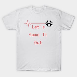 Lets Game it out for a while T-Shirt